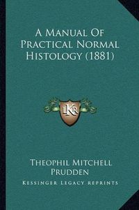 Cover image for A Manual of Practical Normal Histology (1881)