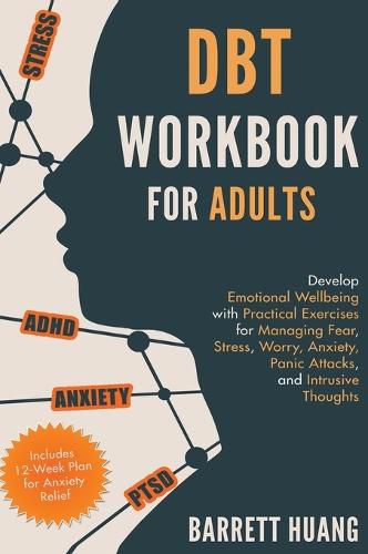 Cover image for DBT Workbook for Adults: Develop Emotional Wellbeing with Practical Exercises for Managing Fear, Stress, Worry, Anxiety, Panic Attacks and Intrusive Thoughts (Includes 12-Week Plan for Anxiety Relief)