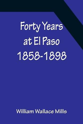 Cover image for Forty Years at El Paso 1858-1898