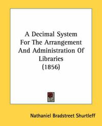 Cover image for A Decimal System for the Arrangement and Administration of Libraries (1856)