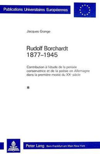 Cover image for Rudolf Borchardt 1877-1945: Contribution A L'Etude de La Pensee Conservatrice Et de La Poesie En Allemagne Dans La Premiere Moitie Du Xxe Siecle