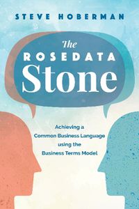 Cover image for The Rosedata Stone: Achieving a Common Business Language using the Business Terms Model