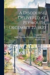 Cover image for A Discourse, Delivered at Plymouth, December 22, 1820