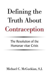 Cover image for Defining the Truth About Contraception: The Resolution of the Humanae Vitae Crisis