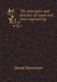Cover image for The principles and practice of canal and river engineering