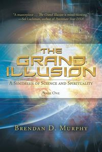 Cover image for The Grand Illusion: A Synthesis of Science and Spirituality - Book One