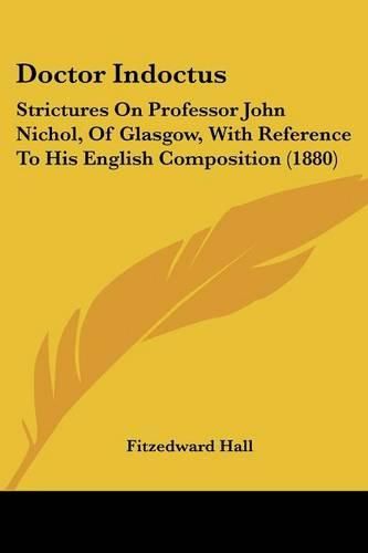Cover image for Doctor Indoctus: Strictures on Professor John Nichol, of Glasgow, with Reference to His English Composition (1880)