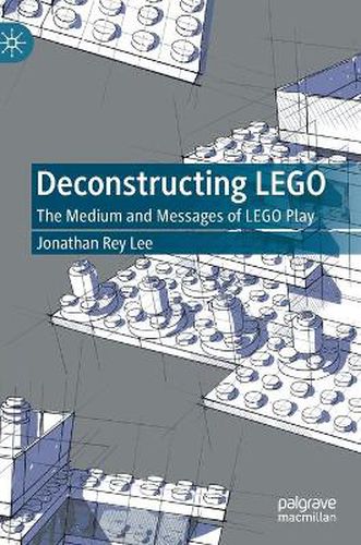 Cover image for Deconstructing LEGO: The Medium and Messages of LEGO Play