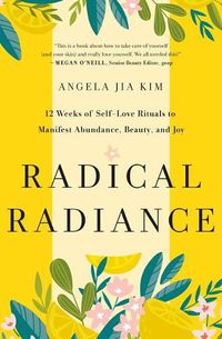 Cover image for Radical Radiance: 12 Weeks of Self-Love Rituals to Manifest Abundance, Beauty, and Joy