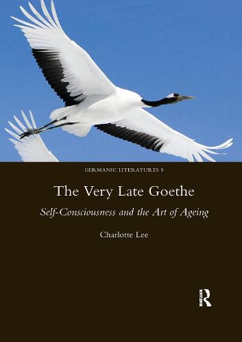 Cover image for The Very Late Goethe: Self-Consciousness AND THE Art OF AGEING