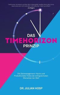 Cover image for Das Timehorizon Prinzip: Die Zeitmanagement-Hacks und Produktivitats-Tricks der erfolgreichsten Menschen der Welt