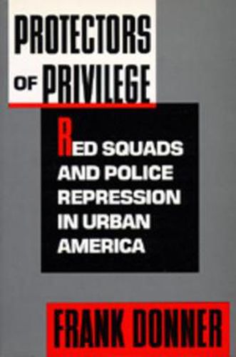 Cover image for Protectors of Privilege: Red Squads and Police Repression in Urban America