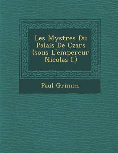 Cover image for Les Myst Res Du Palais de Czars (Sous L'Empereur Nicolas I.)