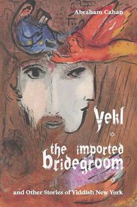 Cover image for Yekl, the Imported Bridegroom, and Other Stories of Yiddish New York