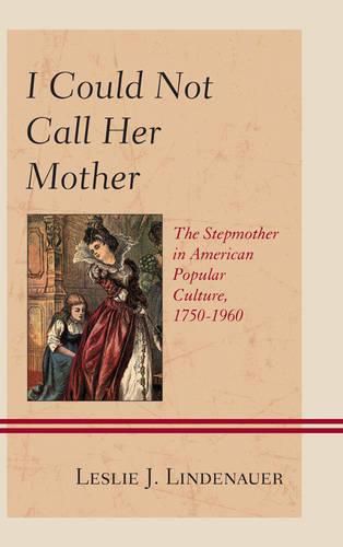 I Could Not Call Her Mother: The Stepmother in American Popular Culture, 1750-1960
