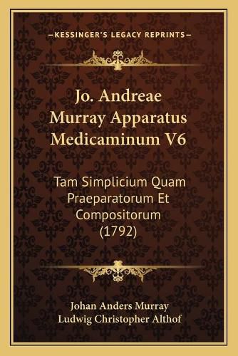 Cover image for Jo. Andreae Murray Apparatus Medicaminum V6: Tam Simplicium Quam Praeparatorum Et Compositorum (1792)