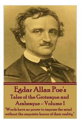 Cover image for Tales of the Grotesque and Arabesque - Volume 1: Words have no power to impress the mind without the exquisite horror of their reality.