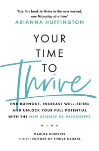 Cover image for Your Time to Thrive: End Burnout, Increase Well-being, and Unlock Your Full Potential with the New Science of Microsteps