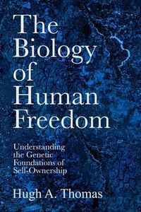 Cover image for The Biology of Human Freedom: Understanding the Genetic Foundations of Self-Ownership