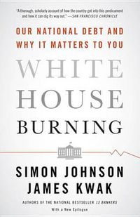 Cover image for White House Burning: Our National Debt and Why It Matters to You