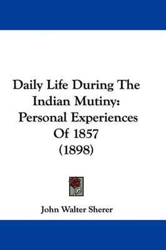 Cover image for Daily Life During the Indian Mutiny: Personal Experiences of 1857 (1898)