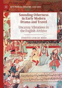 Cover image for Sounding Otherness in Early Modern Drama and Travel: Uncanny Vibrations in the English Archive