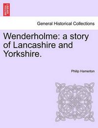 Cover image for Wenderholme: A Story of Lancashire and Yorkshire.