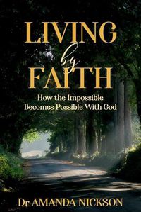 Cover image for Living By Faith: How the Impossible Becomes Possible With God