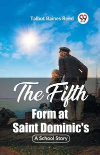 Cover image for The Fifth Form at Saint Dominic's A School Story