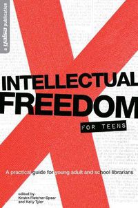 Cover image for Intellectual Freedom for Teens: A Practical Guide for YA & School Librarians