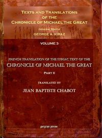 Cover image for Texts and Translations of the Chronicle of Michael the Great (vol 3): Syriac Original, Arabic Garshuni Version, and Armenian Epitome with Translations into French