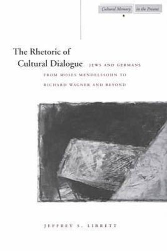 Cover image for The Rhetoric of Cultural Dialogue: Jews and Germans from Moses Mendelssohn to Richard Wagner and Beyond