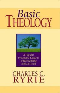 Cover image for Basic Theology: A Popular Systemic Guide to Understanding Biblical Truth