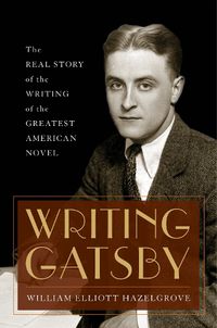 Cover image for Writing Gatsby: The Real Story of the Writing of the Greatest American Novel