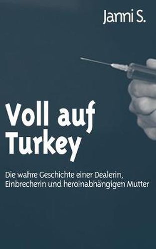 Cover image for Voll auf Turkey: Die wahre Geschichte einer Dealerin, Einbrecherin und heroinabhangigen Mutter