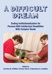 Cover image for A Difficult Dream: Ending Institutionalization for Persons W/ Id with Complex Needs