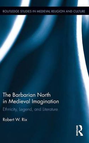 Cover image for The Barbarian North in the Medieval Imagination: Ethnicity, Legend, and Literature