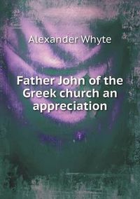 Cover image for Father John of the Greek church an appreciation