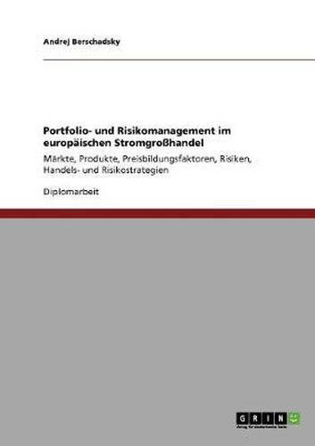 Cover image for Portfolio- und Risikomanagement im europaischen Stromgrosshandel: Markte, Produkte, Preisbildungsfaktoren, Risiken, Handels- und Risikostrategien