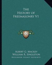 Cover image for The History of Freemasonry V1