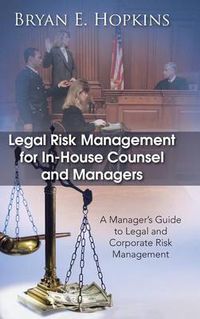 Cover image for Legal Risk Management for In-House Counsel and Managers: A Manager's Guide to Legal and Corporate Risk Management