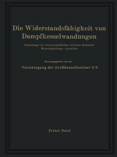 Cover image for Die Widerstandsfahigkeit Von Dampfkesselwandungen: Sammlung Von Wissenschaftlichen Arbeiten Deutscher Materialprufungs-Anstalten Erster Band