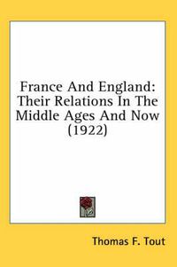 Cover image for France and England: Their Relations in the Middle Ages and Now (1922)