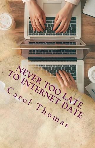 Cover image for Never Too Late To Internet Date: A Guide To Finding New Relationships