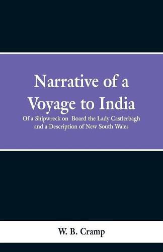 Cover image for Narrative of a Voyage to India: Of a Shipwreck on Board the Lady Castlerbagh and a Description of New South Wales
