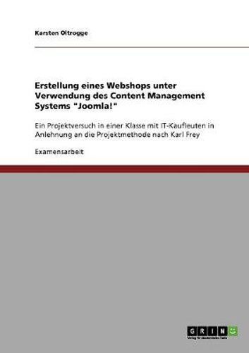 Cover image for Erstellung eines Webshops unter Verwendung des Content Management Systems  Joomla!: Ein Projektversuch in einer Klasse mit IT-Kaufleuten in Anlehnung an die Projektmethode nach Karl Frey