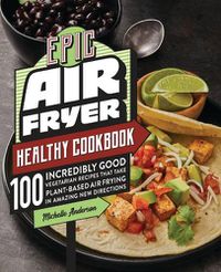 Cover image for The Epic Air Fryer Healthy Cookbook