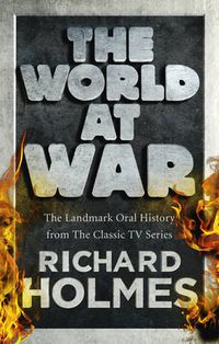 Cover image for The World at War: The Landmark Oral History from the Previously Unpublished Archives