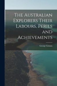 Cover image for The Australian Explorers Their Labours, Perils and Achievements