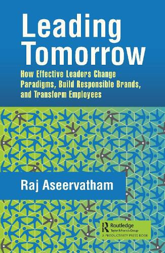 Cover image for Leading Tomorrow: How Effective Leaders Change Paradigms, Build Responsible Brands, and Transform Employees